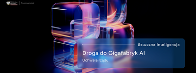 Droga do budowy Gigafabryki AI w Polsce otwarta! Jest uchwała rządu