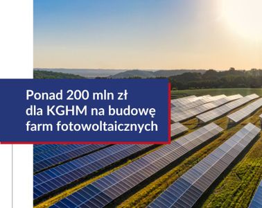 Dolny Śląsk: Ponad 200 mln zł dla KGHM na budowę 4 farm fotowoltaicznych